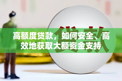 永胜高额度贷款，如何安全、高效地获取大额资金支持