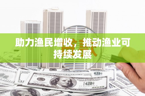 永胜助力渔民增收，推动渔业可持续发展