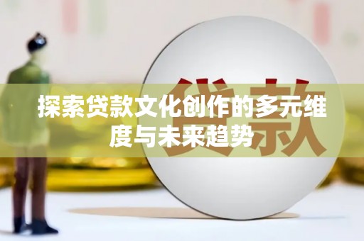 永胜探索贷款文化创作的多元维度与未来趋势