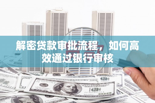 永胜解密贷款审批流程，如何高效通过银行审核