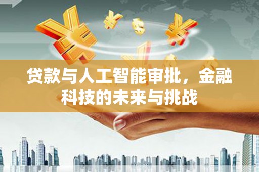 永胜贷款与人工智能审批，金融科技的未来与挑战