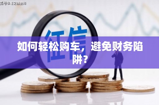 永胜如何轻松购车，避免财务陷阱？