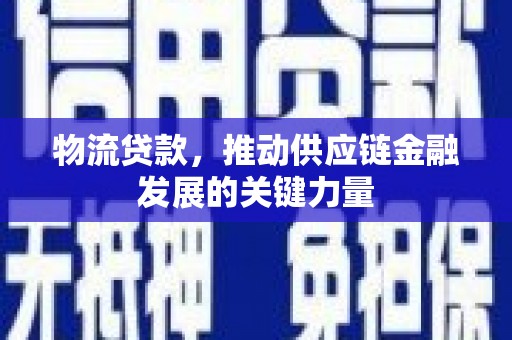 永胜物流贷款，推动供应链金融发展的关键力量
