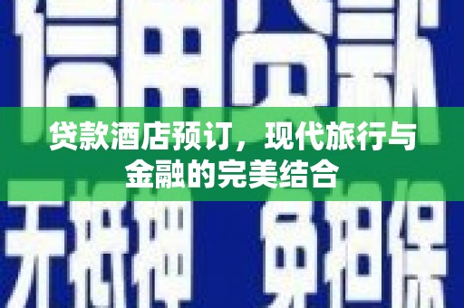 永胜贷款酒店预订，现代旅行与金融的完美结合
