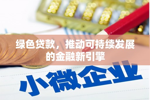 永胜绿色贷款，推动可持续发展的金融新引擎