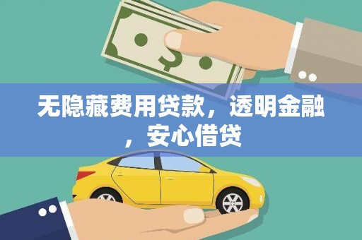 永胜无隐藏费用贷款，透明金融，安心借贷