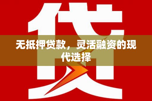 永胜无抵押贷款，灵活融资的现代选择