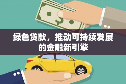 永胜绿色贷款，推动可持续发展的金融新引擎