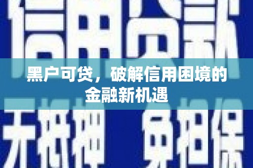 永胜黑户可贷，破解信用困境的金融新机遇