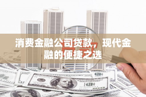 永胜消费金融公司贷款，现代金融的便捷之选